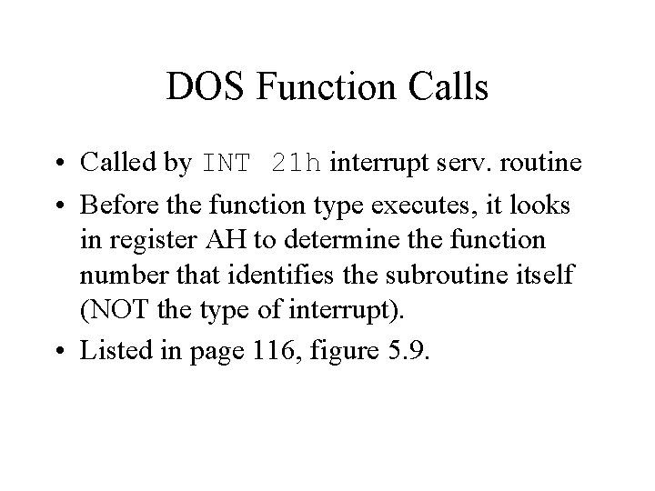 DOS Function Calls • Called by INT 21 h interrupt serv. routine • Before