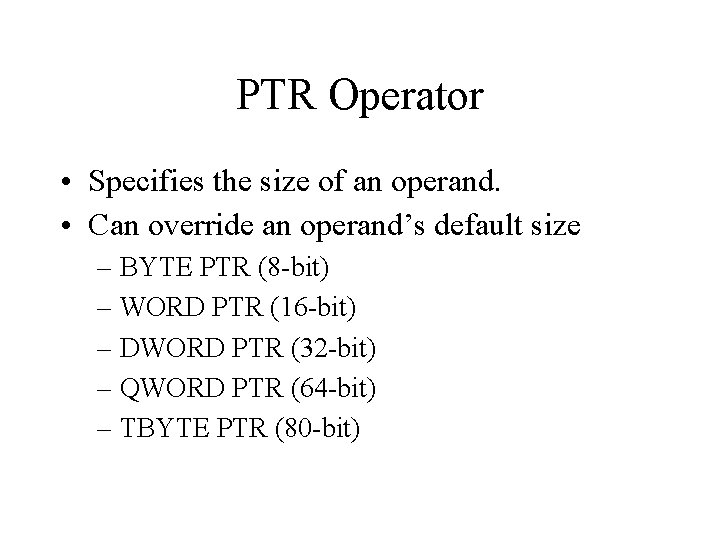 PTR Operator • Specifies the size of an operand. • Can override an operand’s