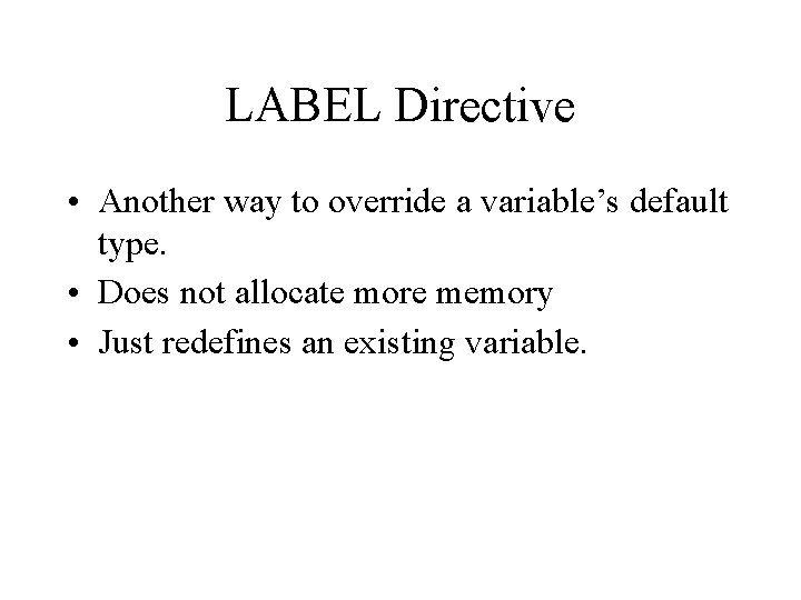 LABEL Directive • Another way to override a variable’s default type. • Does not