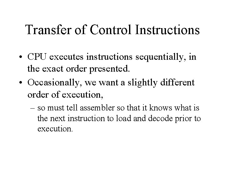 Transfer of Control Instructions • CPU executes instructions sequentially, in the exact order presented.