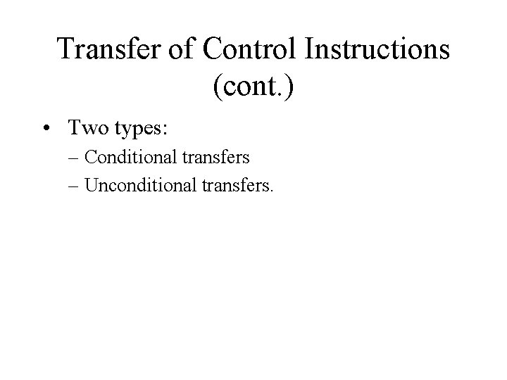 Transfer of Control Instructions (cont. ) • Two types: – Conditional transfers – Unconditional