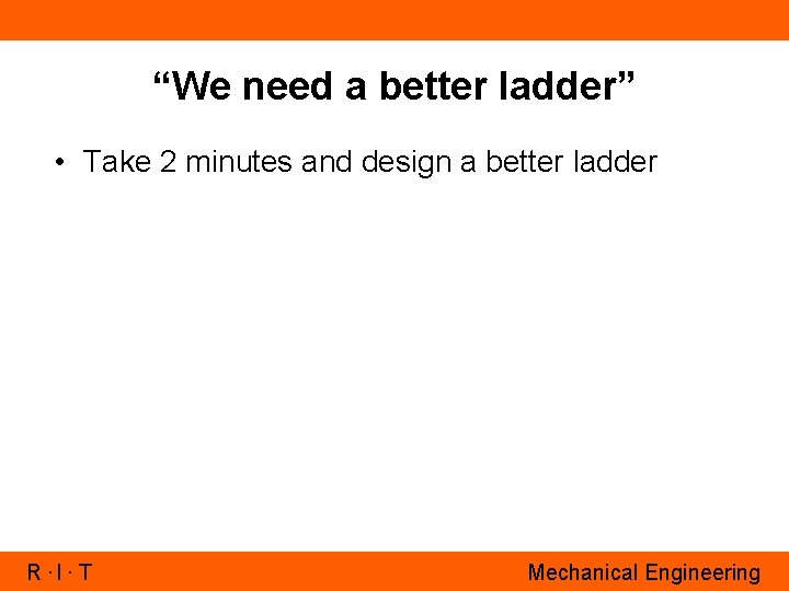 “We need a better ladder” • Take 2 minutes and design a better ladder
