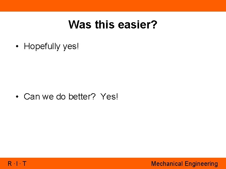 Was this easier? • Hopefully yes! • Can we do better? Yes! R. I.