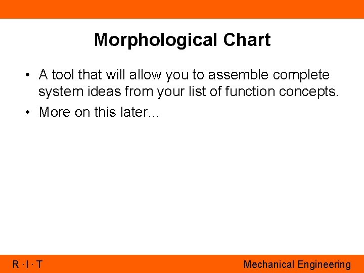 Morphological Chart • A tool that will allow you to assemble complete system ideas