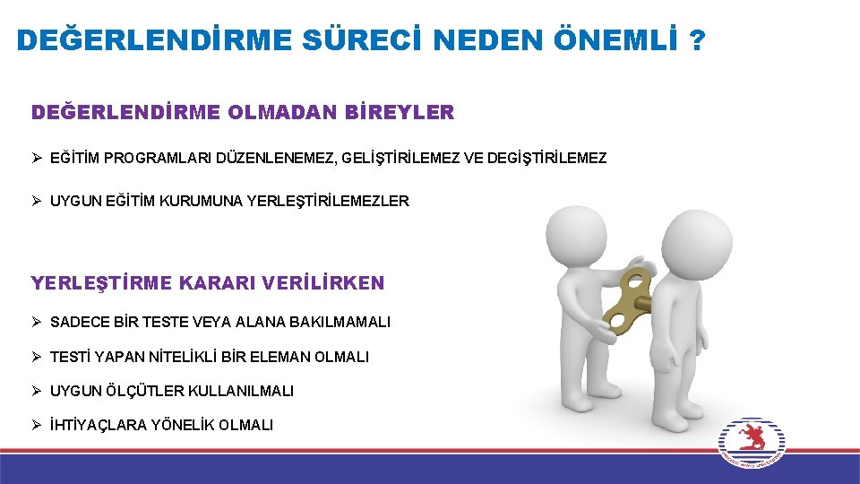 DEĞERLENDİRME SÜRECİ NEDEN ÖNEMLİ ? DEĞERLENDİRME OLMADAN BİREYLER Ø EĞİTİM PROGRAMLARI DÜZENLENEMEZ, GELİŞTİRİLEMEZ VE