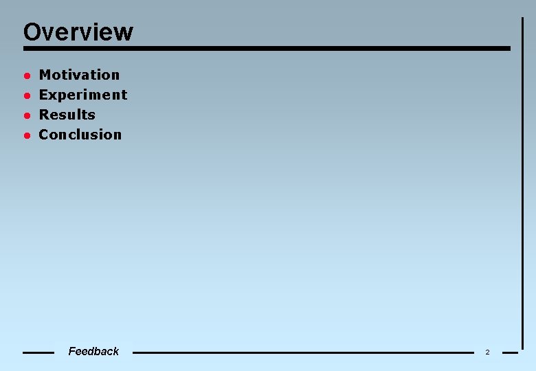 Overview l l Motivation Experiment Results Conclusion Feedback 2 
