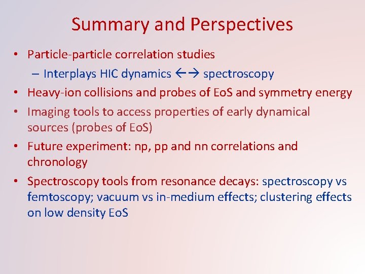 Summary and Perspectives • Particle-particle correlation studies – Interplays HIC dynamics spectroscopy • Heavy-ion
