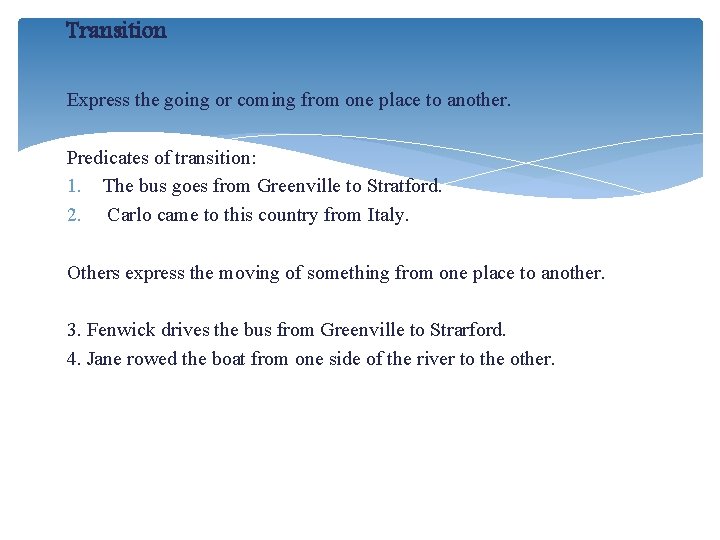 Transition Express the going or coming from one place to another. Predicates of transition: