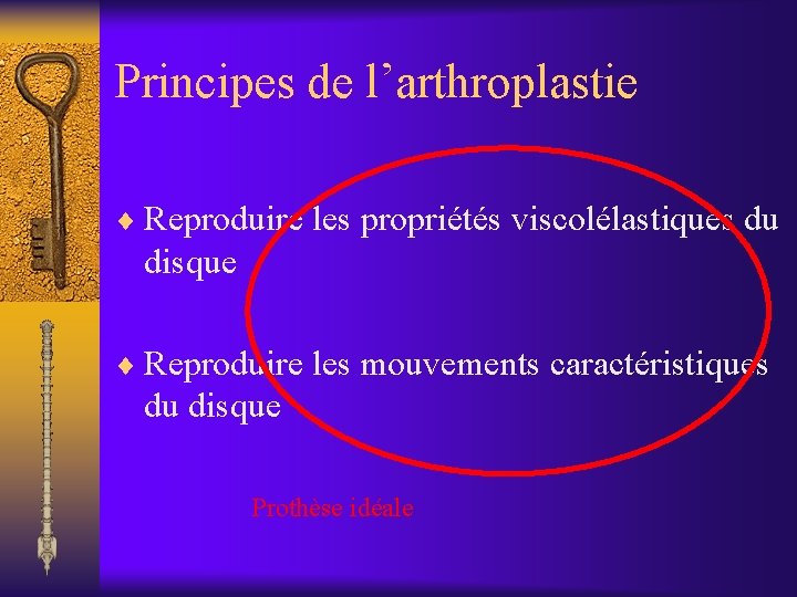 Principes de l’arthroplastie ¨ Reproduire les propriétés viscolélastiques du disque ¨ Reproduire les mouvements