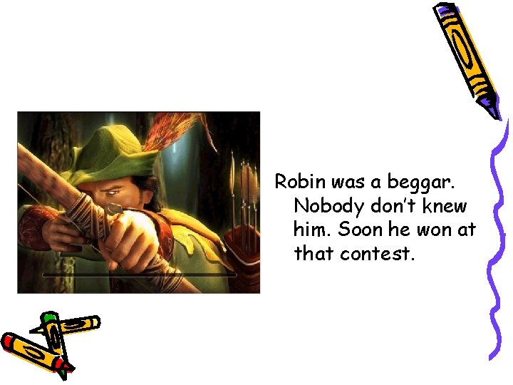 Robin was a beggar. Nobody don’t knew him. Soon he won at that contest.