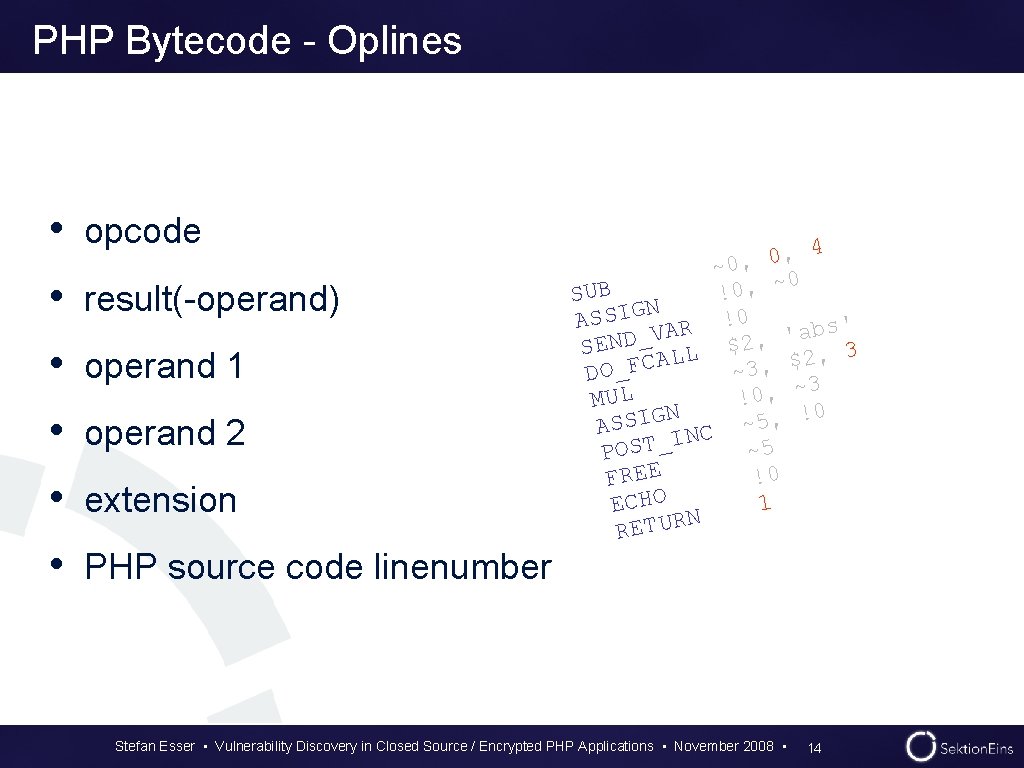 PHP Bytecode - Oplines • opcode • result(-operand) • operand 1 • operand 2 PHP Bytecode - Oplines • opcode • result(-operand) • operand 1 • operand 2