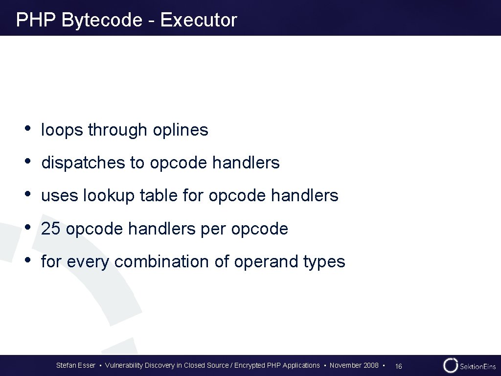 PHP Bytecode - Executor • loops through oplines • dispatches to opcode handlers • PHP Bytecode - Executor • loops through oplines • dispatches to opcode handlers •