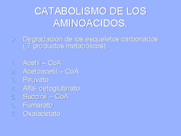 CATABOLISMO DE LOS AMINOACIDOS. Ø Degradación de los esqueletos carbonados ( 7 productos metabólicos):