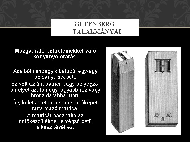 GUTENBERG TALÁLMÁNYAI Mozgatható betűelemekkel való könyvnyomtatás: Acélból mindegyik betűből egy-egy példányt kivésett. Ez volt
