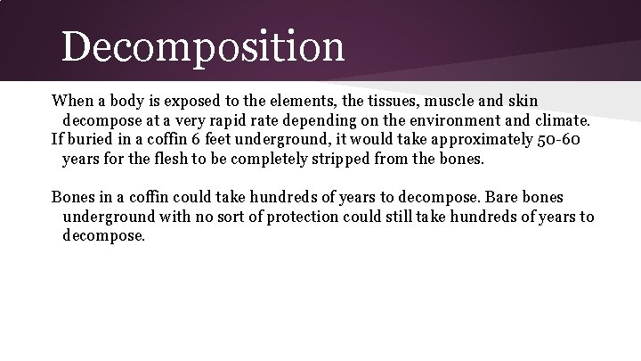 Decomposition When a body is exposed to the elements, the tissues, muscle and skin