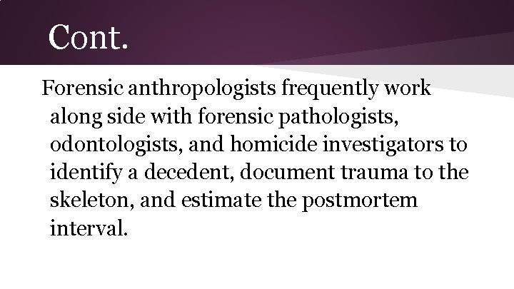 Cont. Forensic anthropologists frequently work Forensic anthropologists work along side with forensicfrequently pathologists, along