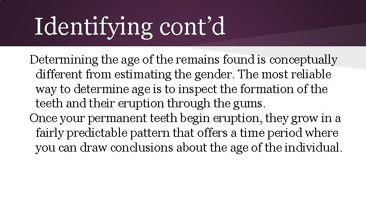 Identifying cont’d Determining the age of the remains found is conceptually different from estimating