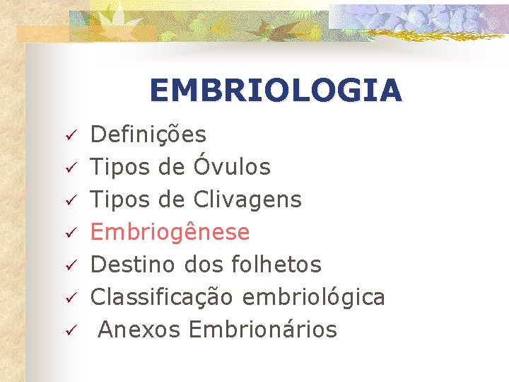 EMBRIOLOGIA ü ü ü ü Definições Tipos de Óvulos Tipos de Clivagens Embriogênese Destino