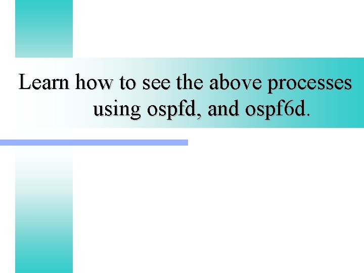 Learn how to see the above processes using ospfd, and ospf 6 d. 