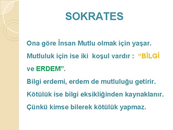 SOKRATES Ona göre İnsan Mutlu olmak için yaşar. Mutluluk için ise iki koşul vardır