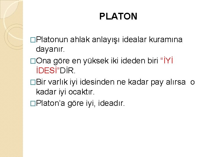 PLATON �Platonun ahlak anlayışı idealar kuramına dayanır. �Ona göre en yüksek iki ideden biri