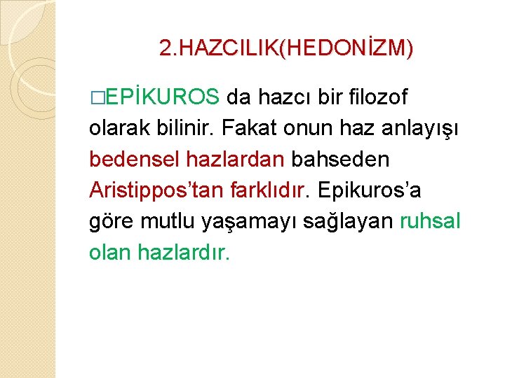 2. HAZCILIK(HEDONİZM) �EPİKUROS da hazcı bir filozof olarak bilinir. Fakat onun haz anlayışı bedensel