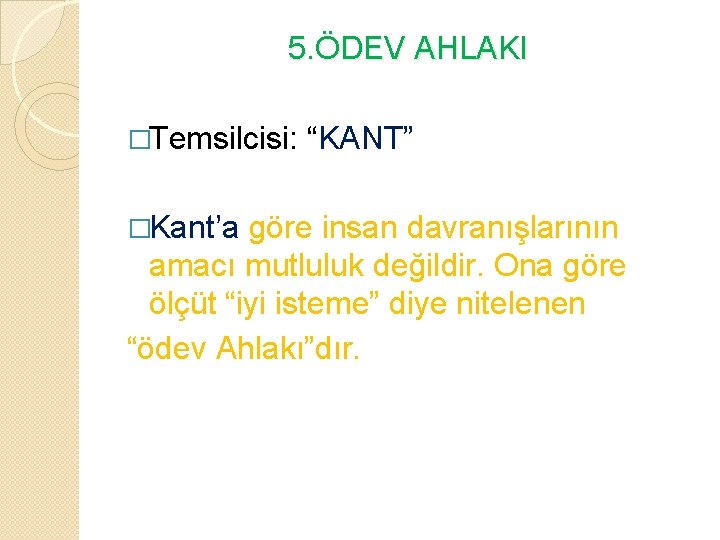 5. ÖDEV AHLAKI �Temsilcisi: �Kantʼa “KANT” göre insan davranışlarının amacı mutluluk değildir. Ona göre