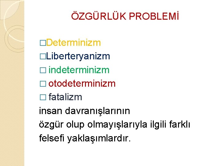 ÖZGÜRLÜK PROBLEMİ �Determinizm �Liberteryanizm � indeterminizm � otodeterminizm � fatalizm insan davranışlarının özgür olup