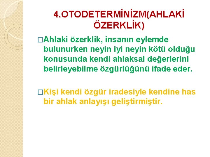 4. OTODETERMİNİZM(AHLAKİ ÖZERKLİK) �Ahlaki özerklik, insanın eylemde bulunurken neyin iyi neyin kötü olduğu konusunda