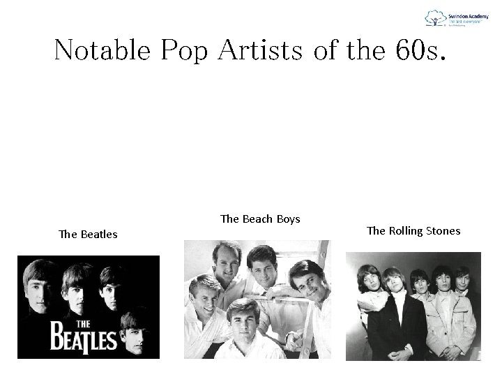 Notable Pop Artists of the 60 s. The Beach Boys The Beatles The Rolling