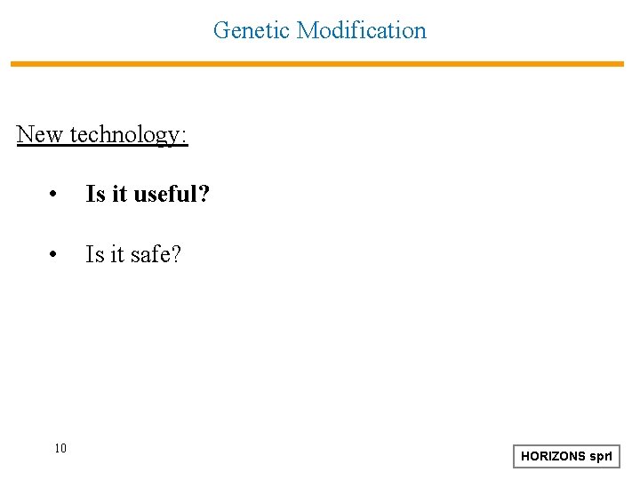 Genetic Modification New technology: • Is it useful? • Is it safe? 10 HORIZONS