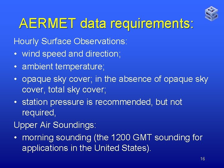 AERMET data requirements: Hourly Surface Observations: • wind speed and direction; • ambient temperature;