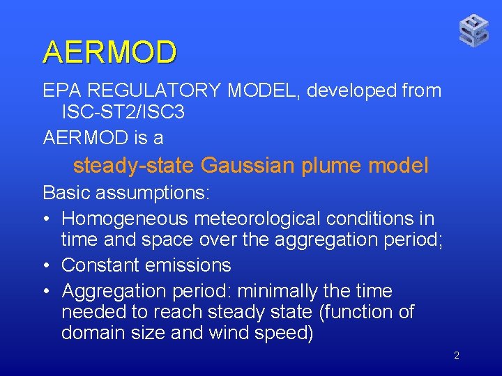 AERMOD EPA REGULATORY MODEL, developed from ISC-ST 2/ISC 3 AERMOD is a steady-state Gaussian