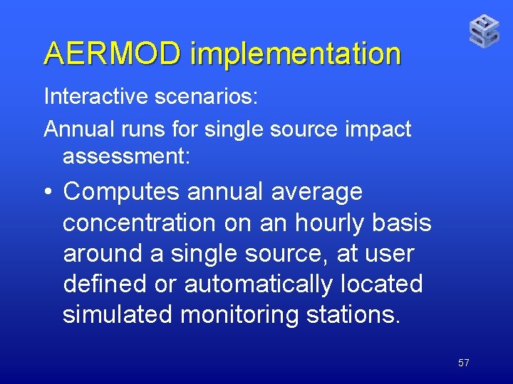 AERMOD implementation Interactive scenarios: Annual runs for single source impact assessment: • Computes annual