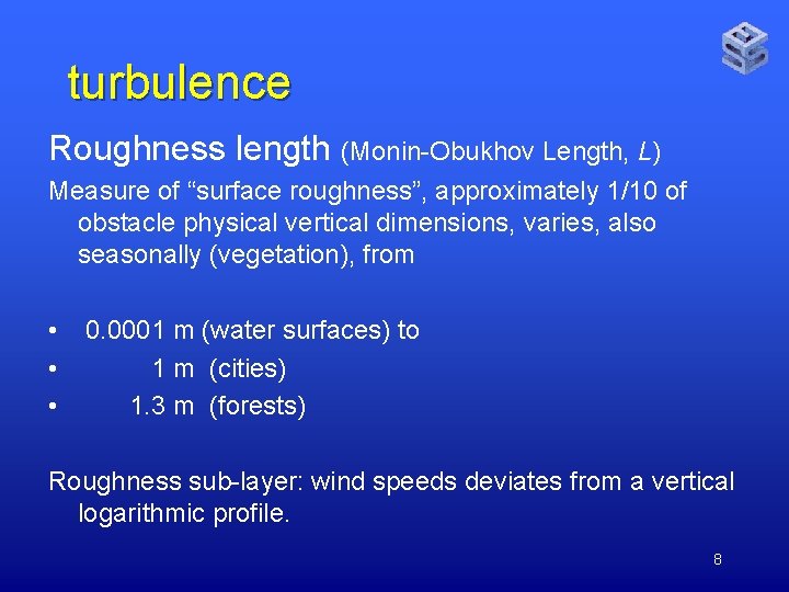 turbulence Roughness length (Monin-Obukhov Length, L) Measure of “surface roughness”, approximately 1/10 of obstacle