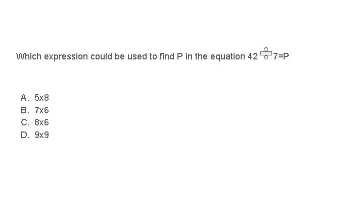 Which expression could be used to find P in the equation 42 A. B.