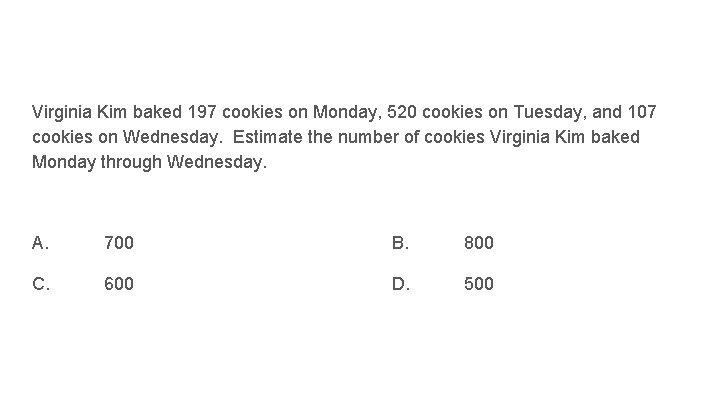 Virginia Kim baked 197 cookies on Monday, 520 cookies on Tuesday, and 107 cookies