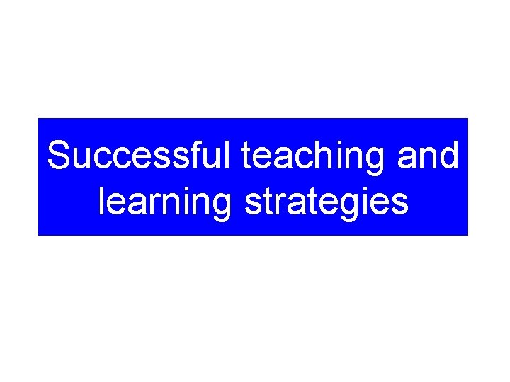 Successful teaching and learning strategies 