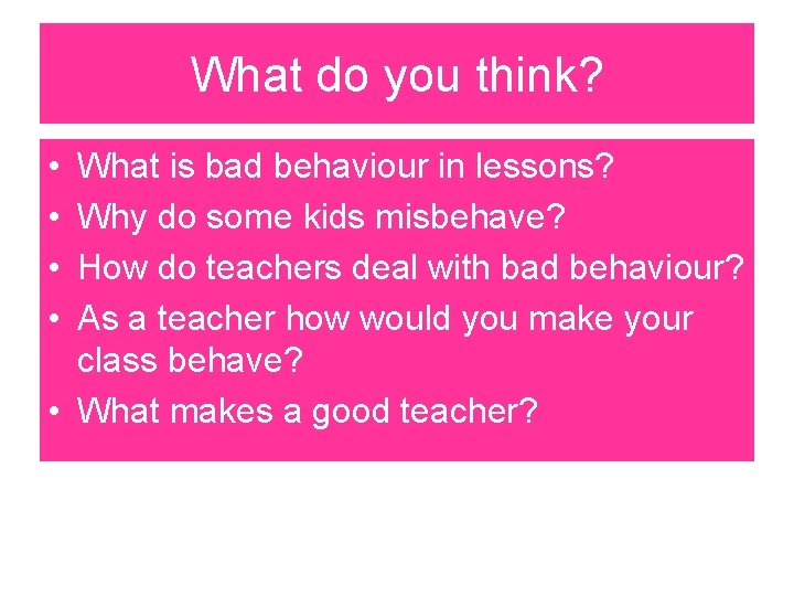 What do you think? • • What is bad behaviour in lessons? Why do