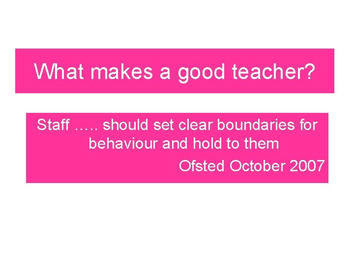 What makes a good teacher? Staff …. . should set clear boundaries for behaviour