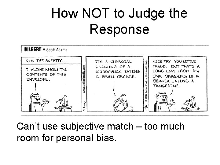 How NOT to Judge the Response Can’t use subjective match – too much room