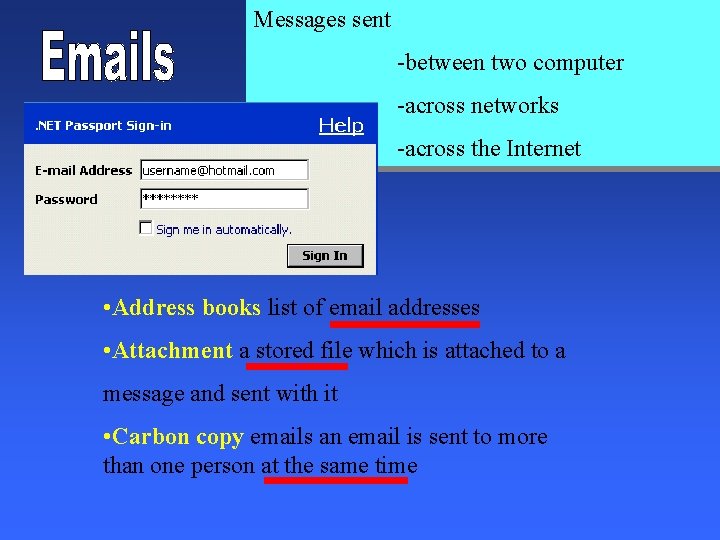 Messages sent -between two computer -across networks -across the Internet • Address books list Messages sent -between two computer -across networks -across the Internet • Address books list