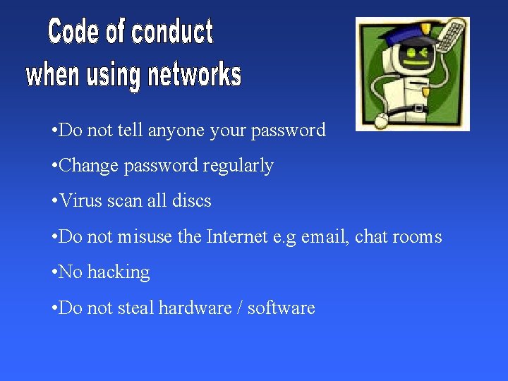  • Do not tell anyone your password • Change password regularly • Virus