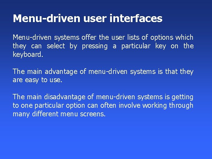 Menu-driven user interfaces Menu-driven systems offer the user lists of options which they can