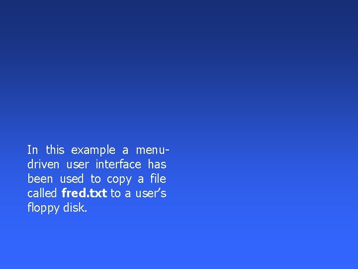 In this example a menudriven user interface has been used to copy a file In this example a menudriven user interface has been used to copy a file
