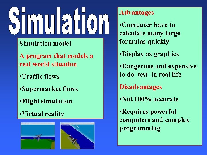 Advantages Simulation model A program that models a real world situation • Computer have