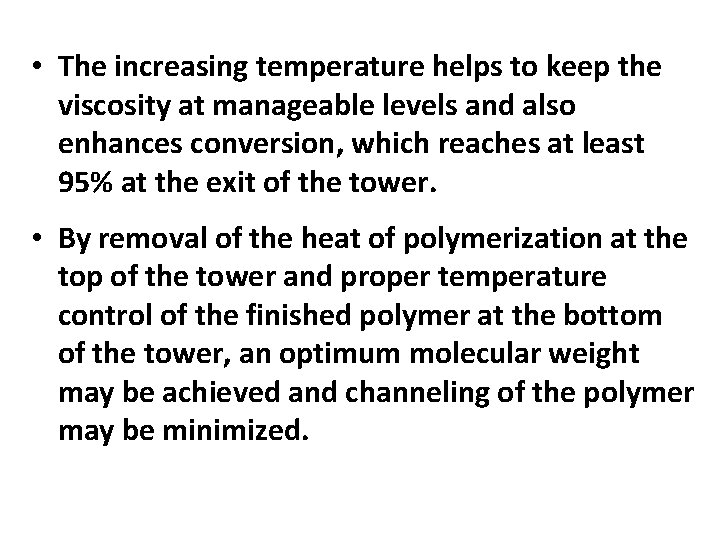 • The increasing temperature helps to keep the viscosity at manageable levels and  • The increasing temperature helps to keep the viscosity at manageable levels and