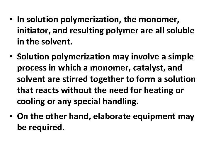 • In solution polymerization, the monomer, initiator, and resulting polymer are all soluble  • In solution polymerization, the monomer, initiator, and resulting polymer are all soluble