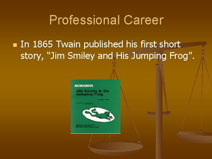 Professional Career n In 1865 Twain published his first short story, “Jim Smiley and