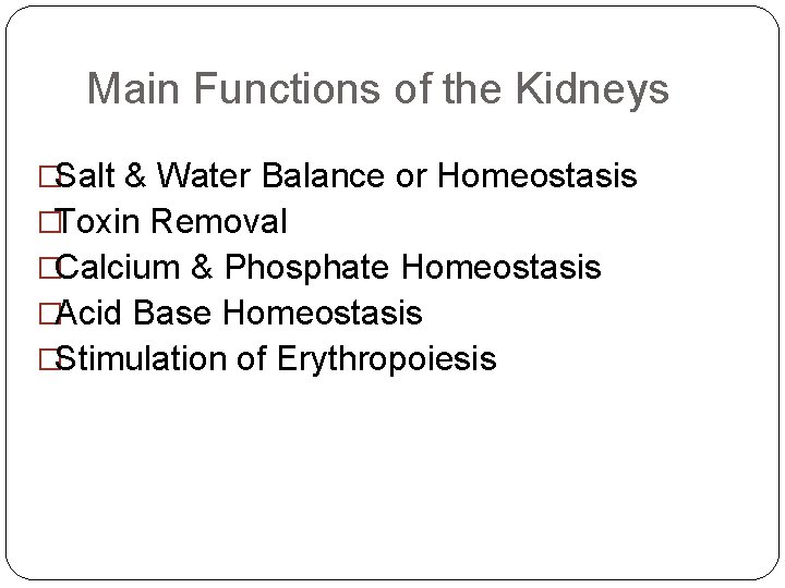 Main Functions of the Kidneys �Salt & Water Balance or Homeostasis �Toxin Removal �Calcium